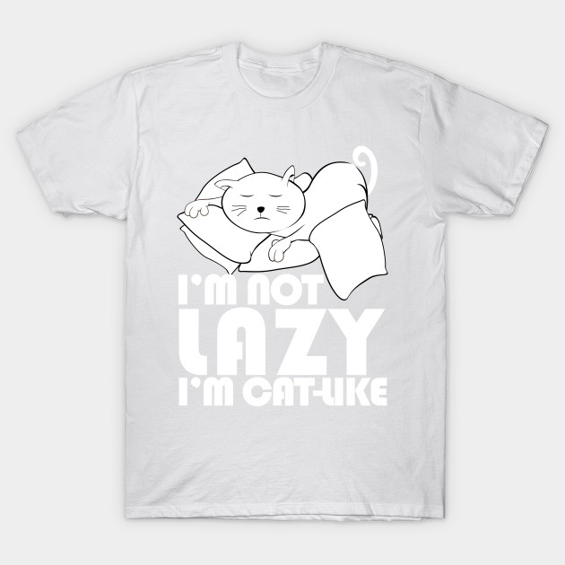 I'm not lazy I'm cat-like T-Shirt-TOZ